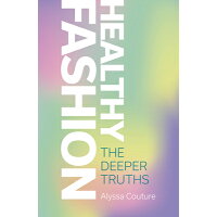 Healthy Fashion: The Deeper Truths /AYNI BOOKS/Alyssa Couture